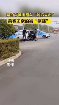 河南焦作，网约车被出租车“前后夹击”，乘客无奈的被“驱逐”！!