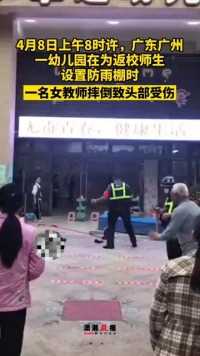 广东广州幼儿园在二返校生设置防雨棚时，一名女教师摔倒致头部重伤！#新闻#危险瞬间#安全出行