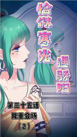 恰似寒光遇骄阳| 第三十五话（2）：隆重登场#有声漫画 
