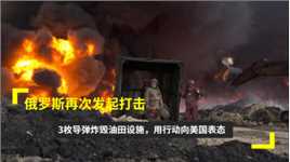 俄罗斯再次发起打击，3枚导弹炸毁油田设施，用行动向美国表态