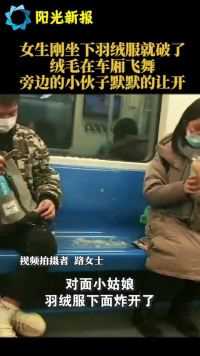 地铁里，一位女生刚坐下羽绒服就破了，绒毛在车厢飞舞，旁边的小伙子默默的让开了。