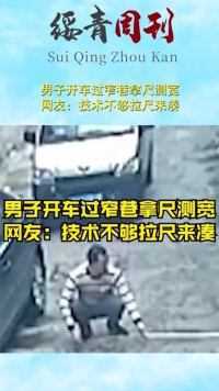 男子开车过窄巷拿尺测宽，网友：技术不够拉尺来凑
