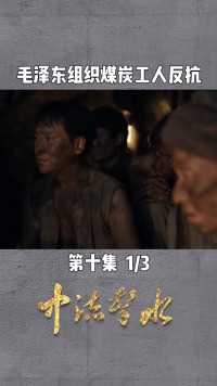 第10集 | 01 毛泽东得知煤炭工人被逼迫着超负荷工作，告诉他们要团结起来反抗#电视剧中流击水 