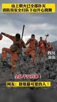 四川凉山，山上明火已灭，消防员安全归队开心跳舞，网友：可爱的英雄。