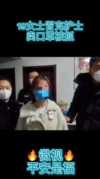 19女生冒充护士卖口罩被抓 🔥微视🔥平安是福